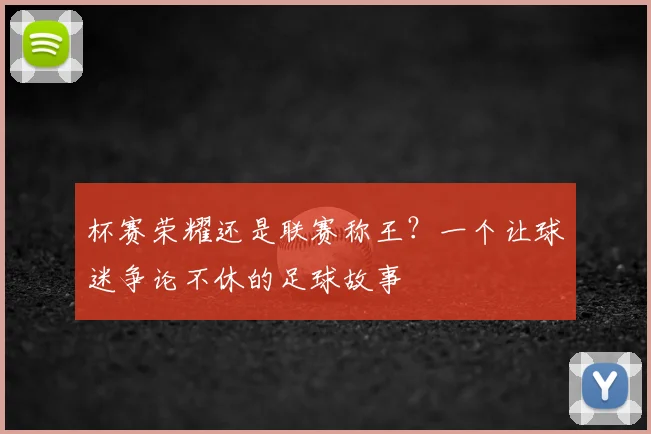 杯赛荣耀还是联赛称王?一个让球迷争论不休的足球故事