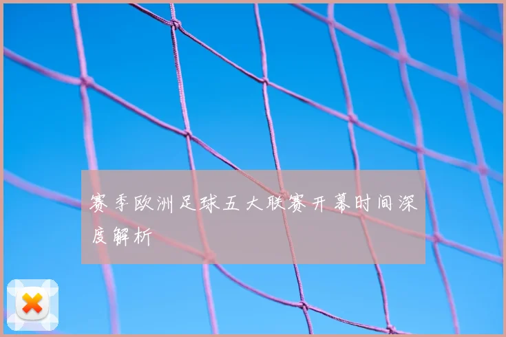 赛季欧洲足球五大联赛开幕时间深度解析